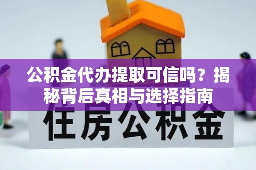 盐水公积金代办提取可信吗？揭秘背后真相与选择指南