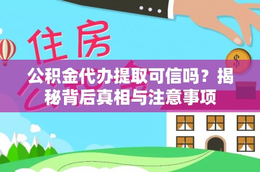 盐水公积金代办提取可信吗？揭秘背后真相与注意事项