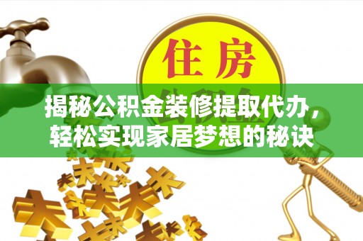 盐水揭秘公积金装修提取代办，轻松实现家居梦想的秘诀