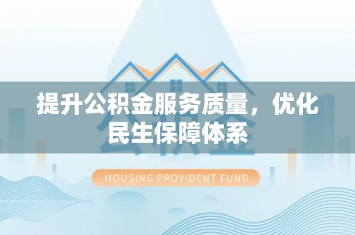 盐水提升公积金服务质量，优化民生保障体系