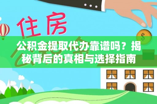 盐水公积金提取代办靠谱吗？揭秘背后的真相与选择指南