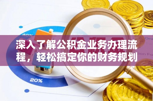 盐水深入了解公积金业务办理流程，轻松搞定你的财务规划