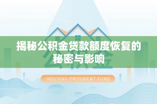 盐水揭秘公积金贷款额度恢复的秘密与影响
