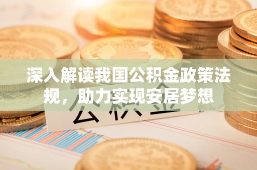 盐水深入解读我国公积金政策法规，助力实现安居梦想
