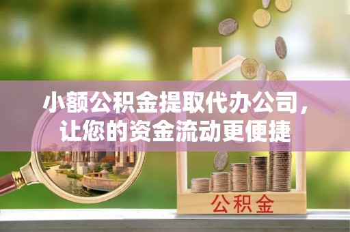 盐水小额公积金提取代办公司，让您的资金流动更便捷