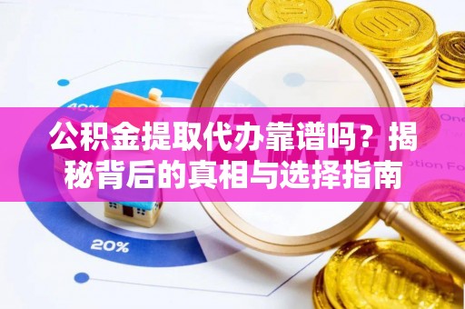 盐水公积金提取代办靠谱吗？揭秘背后的真相与选择指南