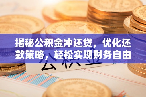 盐水揭秘公积金冲还贷，优化还款策略，轻松实现财务自由